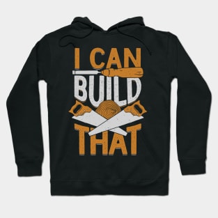 I Can Build That Woodworking Woodworker Gift Hoodie